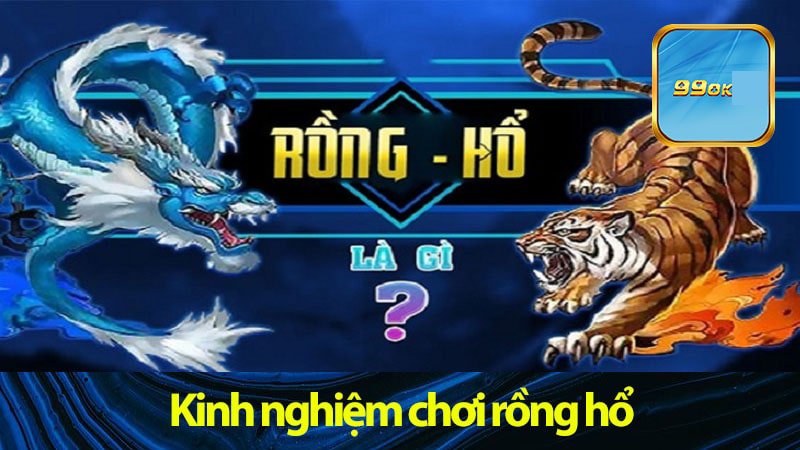 Kinh nghiệm chơi rồng hổ 99OK